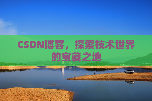 CSDN博客，探索技术世界的宝藏之地